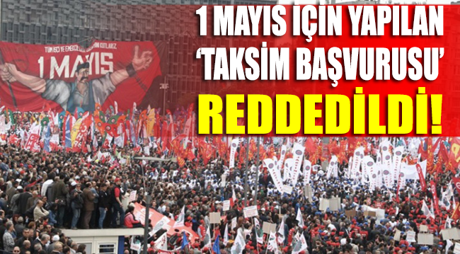 1 Mayıs için yapılan 'Taksim Meydanı' başvurusu reddedildi