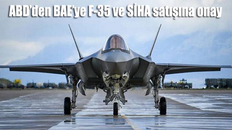 ABD’den BAE’ye F-35 ve SİHA satışına onay