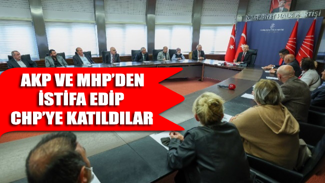AKP ve MHP’den istifa edip CHP’ye katıldılar