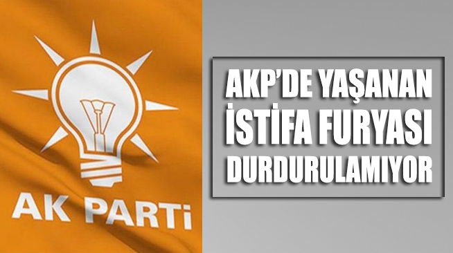 AKP'de yaşanan istifa furyası durdurulamıyor