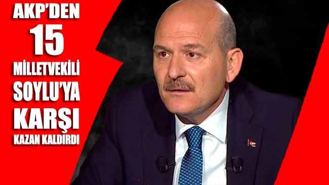 AKP'den 15 milletvekili Süleyman Soylu ile ilgili rahatsızlıklarını parti yönetimine iletti