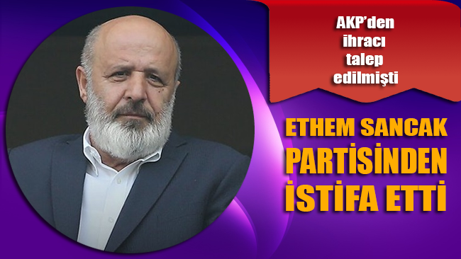 AKP’den ihracı talep edilen Ethem Sancak, partiden istifa etti