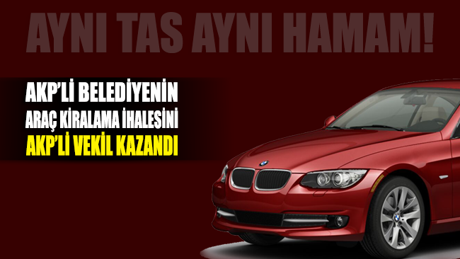 AKP’li belediyenin araç kiralama ihalesini AKP’li vekil kazandı
