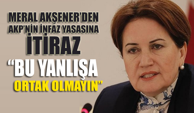 Akşener'den AKP'nin infaz yasası teklifine itiraz geldi