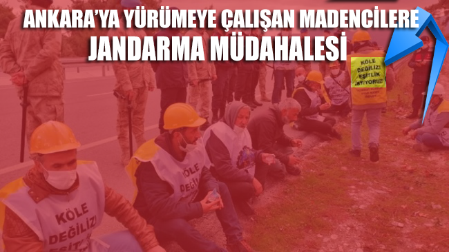 Ankara’ya yürümeye çalışan madencilere jandarma müdahalesi