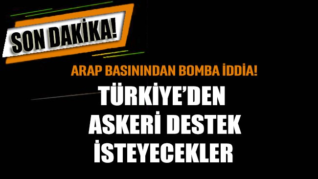 Arap medyasından bomba iddia: Türkiye’den resmen asker isteyecekler