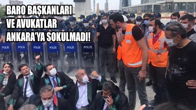 Baro başkanları ve avukatlar Ankara’ya sokulmadı