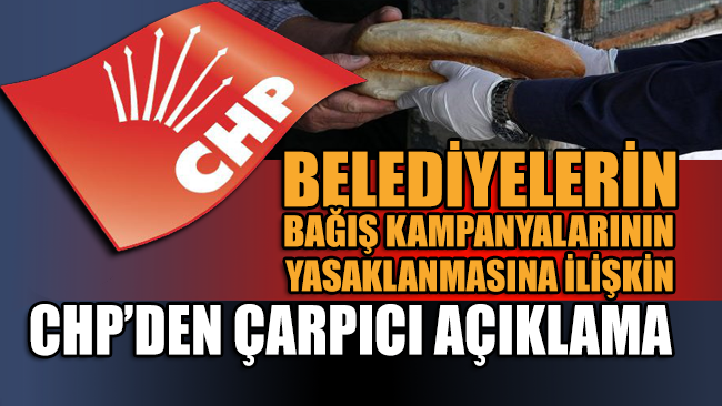 Belediyelerin bağış kampanyalarının engellenmesine ilişkin CHP'den çarpıcı açıklama!