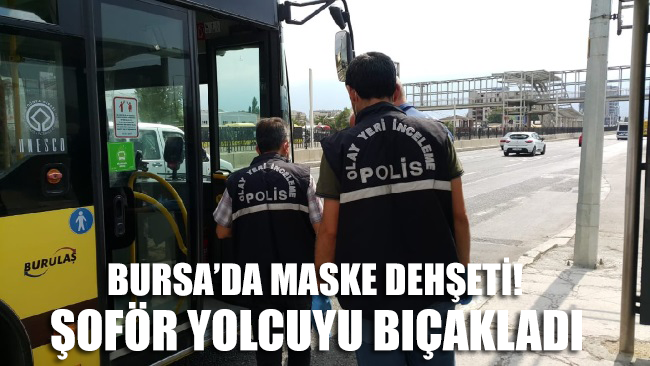 Bursa'da maske dehşeti: Şoför yolcuyu bıçakladı