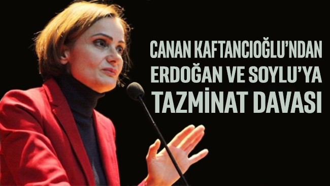 Canan Kaftancıoğlu’ndan Erdoğan ve Soylu’ya tazminat davası