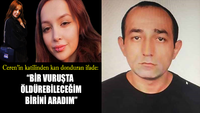 Ceren Özdemir’in katil zanlısından kan donduran ifadeler!
