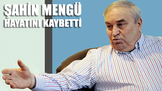 CHP eski milletvekili Şahin Mengü hayatını kaybetti