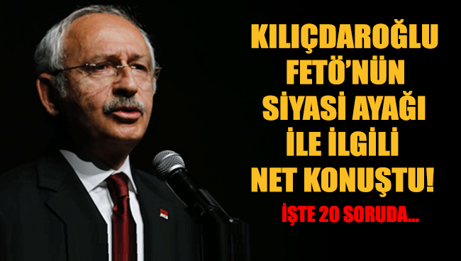 CHP Lideri Kılıçdaroğlu noktayı koydu. İşte FETÖ'nün 20 soruda siyasi ayağı