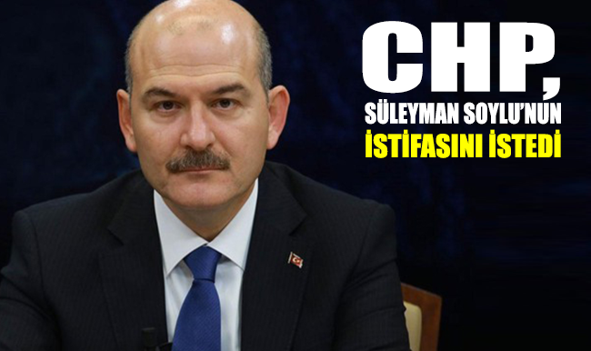 CHP, Süleyman Soylu’nun istifasını istedi