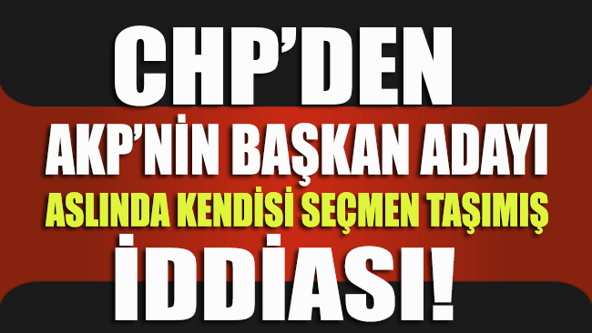 CHP'den 'AKP'nin başkan adayı, aslında kendisi seçmen taşımış' iddiası!