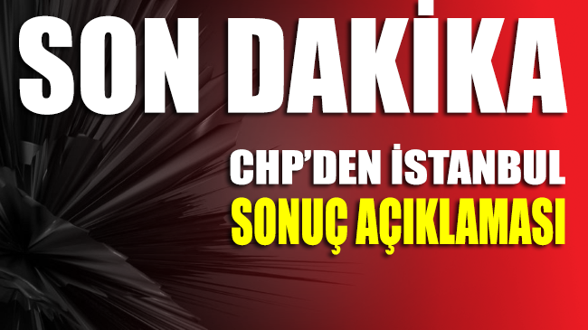 CHP’den İstanbul sonuç açıklaması