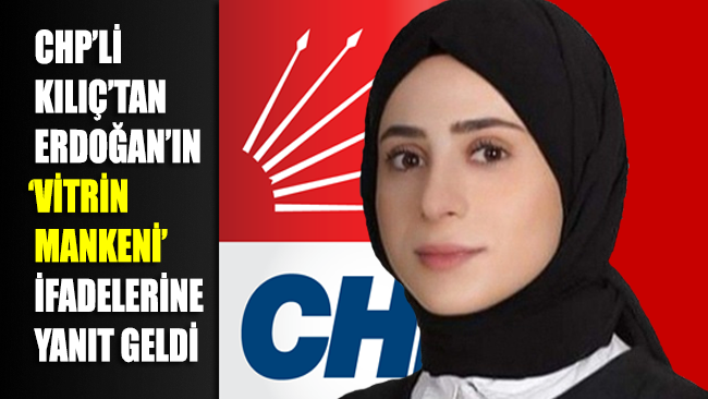 CHP’li Kılıç’tan Erdoğan’ın ‘vitrin mankeni’ ifadelerine yanıt geldi