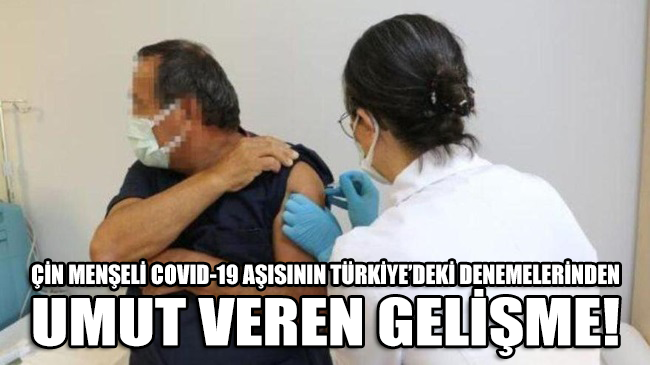 Çin menşeli COVID-19 aşısının Türkiye'deki denemelerinden umut veren gelişme!