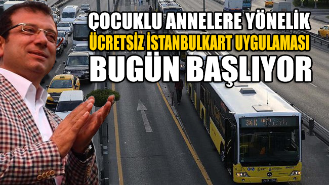 Çocuklu annelere yönelik ücretsiz İstanbulkart uygulaması bugün başlıyor!