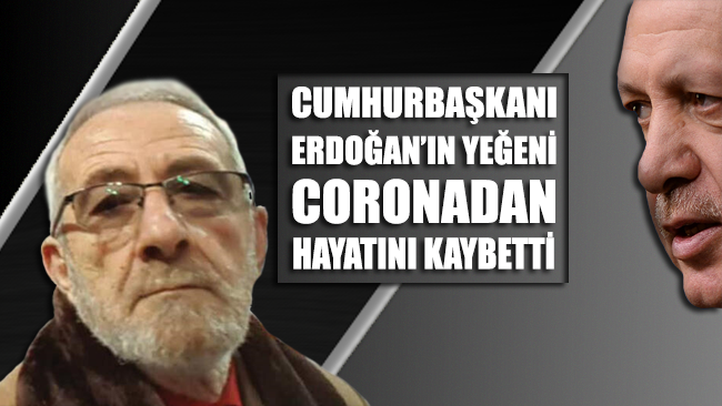 Cumhurbaşkanı Erdoğan’ın yeğeni coronadan hayatını kaybetti