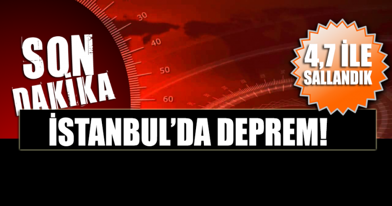 DEPREM... İstanbul 4,7 ile sallandı!