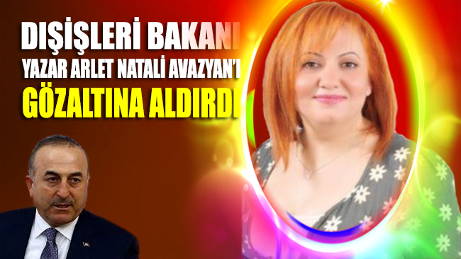 Dışişleri Bakanı, yazar Arlet Natali Avazyan'ı gözaltına aldırdı