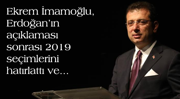 Ekrem İmamoğlu, Erdoğan’ın açıklaması sonrası 2019 seçimlerini hatırlattı ve...
