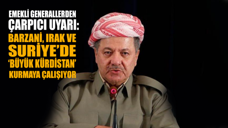 Emekli generallerden Barzani ile ilgili çarpıcı uyarı!