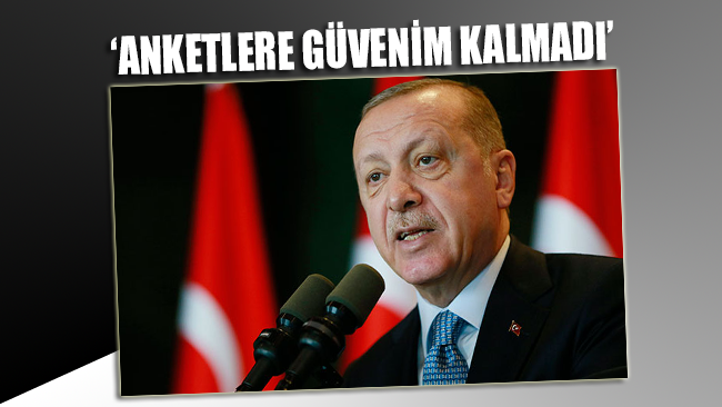 Erdoğan: Anketlere güvenim kalmadı