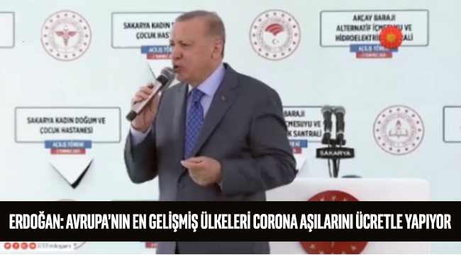 Erdoğan: Avrupa’nın en gelişmiş ülkeleri corona aşılarını ücretle yapıyor
