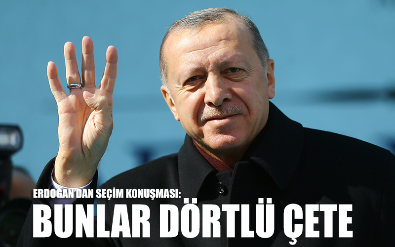 Erdoğan: Bunlar 4’lü çete