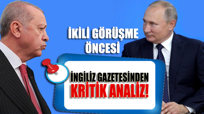 Erdoğan-Putin görüşmesi öncesi İngiliz gazetesinden kritik analiz