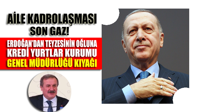Erdoğan, teyzesinin oğlunu Kredi Yurtlar Kurumu Genel Müdürü yaptı