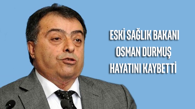 Eski Sağlık Bakanı Osman Durmuş, hayatını kaybetti