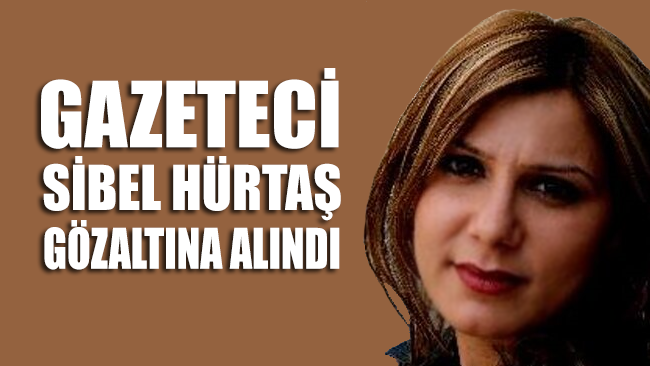 Gazeteci Sibel Hürtaş görevi başında gözaltına alındı