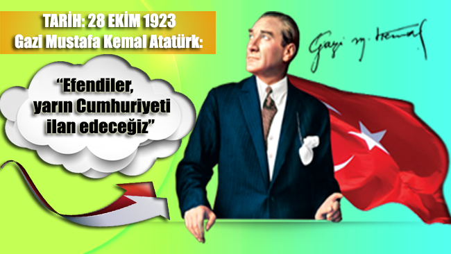 Gazi Mustafa Kemal Atatürk: “Efendiler, yarın cumhuriyeti ilan edeceğiz”