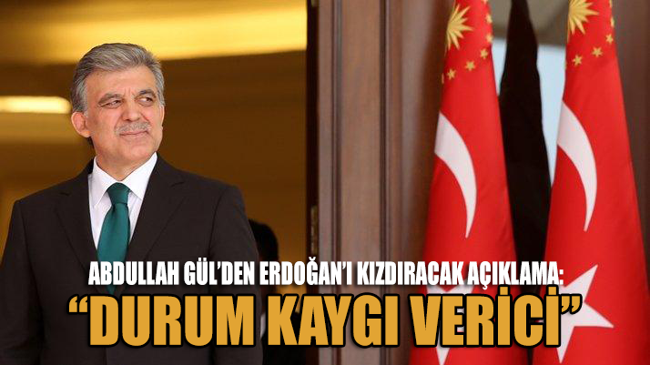 Gül’den Erdoğan'ı kızdıracak açıklama: Durum kaygı verici