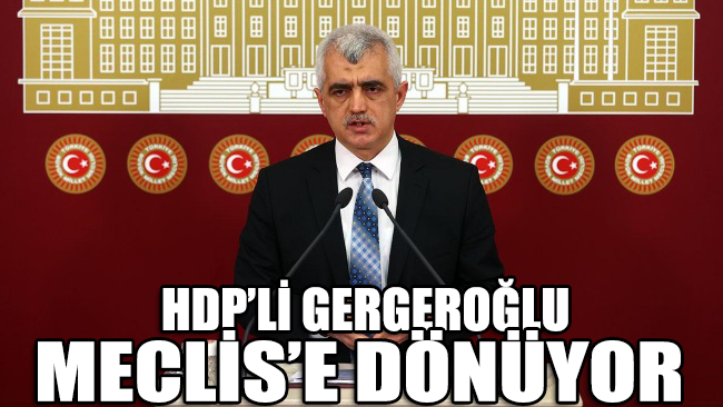 HDP’li Gergerlioğlu Meclis’e dönüyor