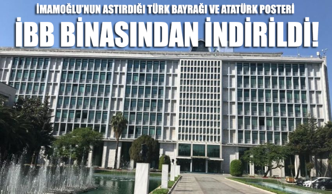 İBB binasındaki Atatürk posteri ve Türk Bayrakları indirildi
