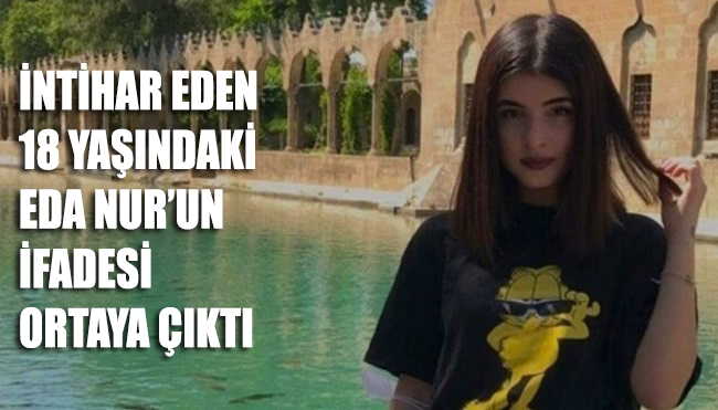 İntihar eden 18 yaşındaki Eda Nur’un ifadesi ortaya çıktı