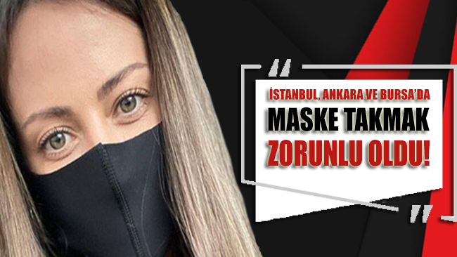 İstanbul, Ankara ve Bursa'da maske takmak zorunlu hale geldi