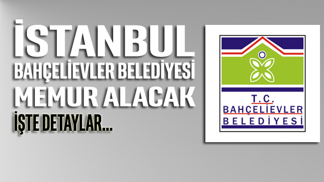 İstanbul Bahçelievler Belediyesi memur alacak
