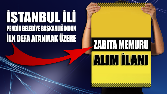 İstanbul İli Pendik Belediye Başkanlığından ilk defa atanmak üzere zabıta memuru alım ilanı