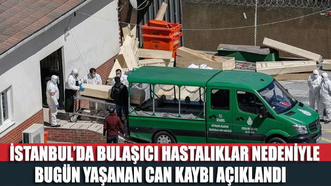 İstanbul’da bugün bulaşıcı hastalıktan hayatını kaybeden kişi sayısı belli oldu