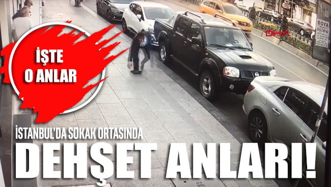 İstanbul'da sokak ortasındaki dehşet anları kamera kayıtlarına böyle yansıdı