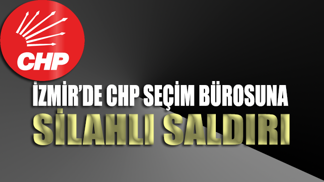 İzmir Bayraklı’da CHP’nin seçim bürosuna silahlı saldırı