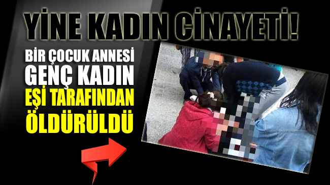 İzmir’de bir çocuk annesi genç kadın eşi tarafından sokak ortasında öldürüldü