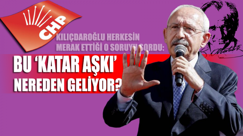 Kemal Kılıçdaroğlu: Bu Katar aşkı nereden geliyor Allah aşkına!
