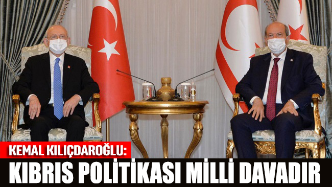 Kılıçdaroğlu: Kıbrıs politikası milli davadır