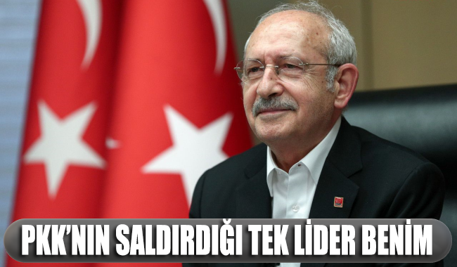 Kılıçdaroğlu: PKK'nın saldırdığı tek lider benim